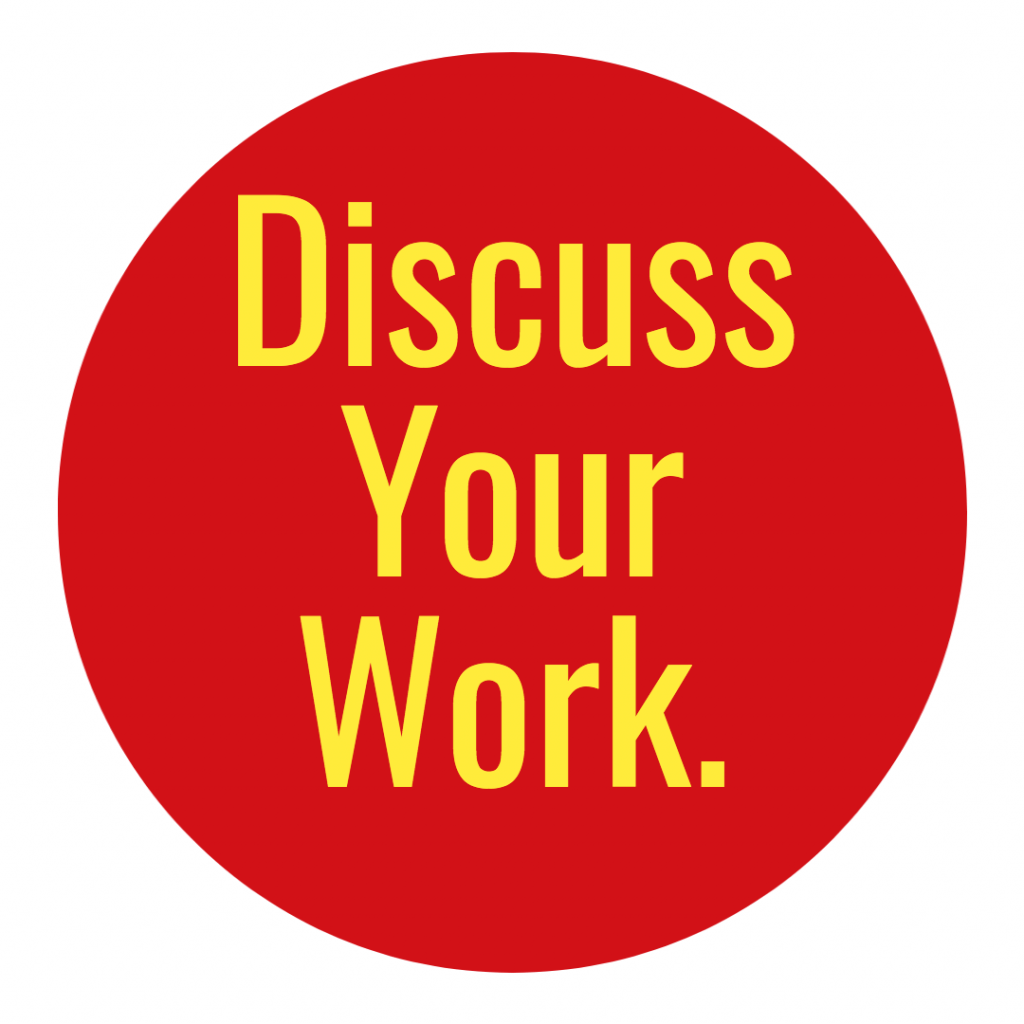 Discuss your work. 